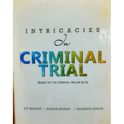 Vinod Publication’s Intricacies in Criminal Trial Based on The Criminal Major Acts by Y. P. Bhagat, Kumar Keshav, Ranjeeta Singh